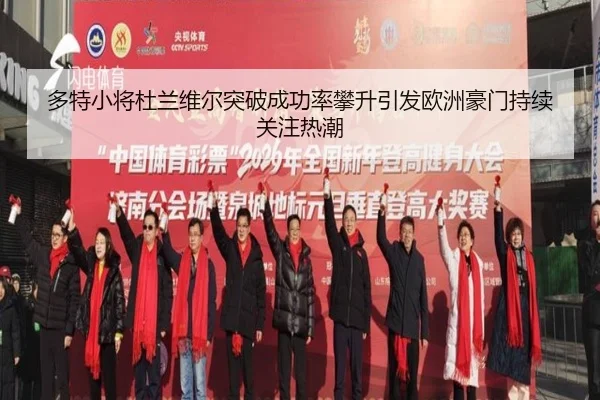 多特小将杜兰维尔突破成功率攀升引发欧洲豪门持续关注热潮